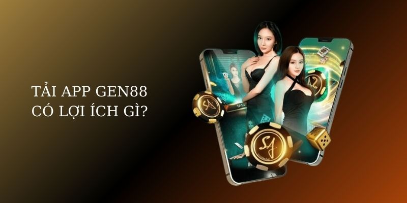 Tải app Gen88 có lợi ích gì?