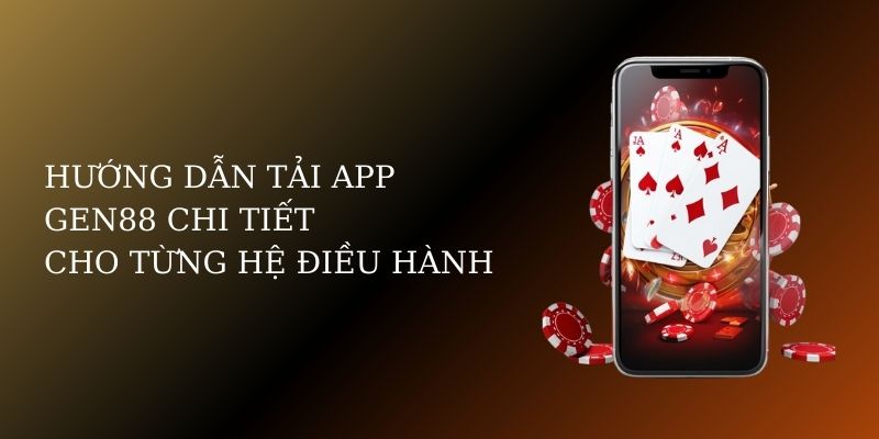 Hướng dẫn tải app Gen88 chi tiết cho từng hệ điều hành