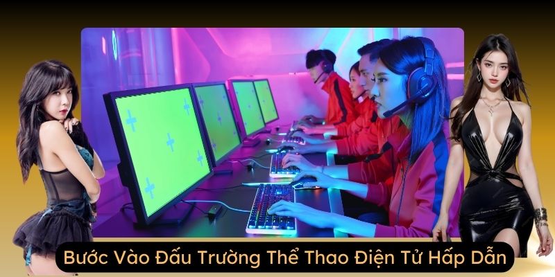 Bước Vào Đấu Trường Thể Thao Điện Tử Hấp Dẫn