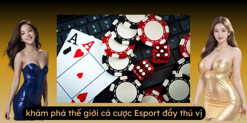 Khám phá thế giới cá cược Esport đầy thú vị